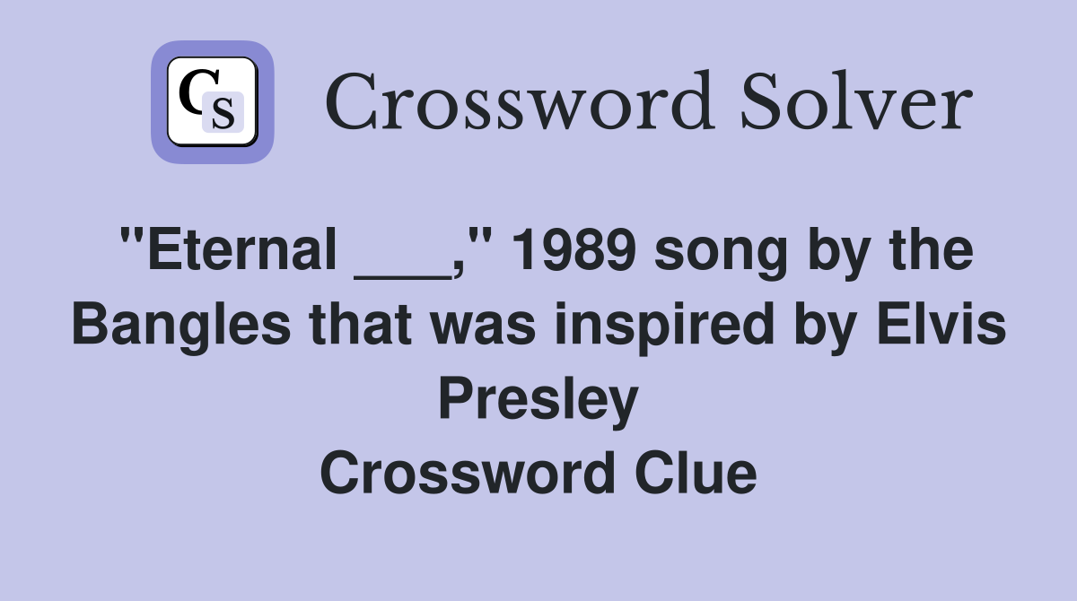 "Eternal ___," 1989 song by the Bangles that was inspired by Elvis